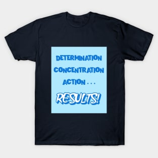 Determination, concentration, action... results! T-Shirt